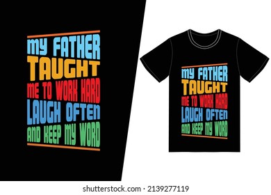 My father taught me to work hard, laugh often, and keep my word t-shirt design. Fathers Day t-shirt design vector. For t-shirt print and other uses.