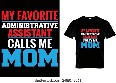 My favorite administrative assistant calls me mom - Administrative Professionals Day T Shirt