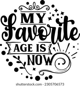 My Favorite Age is Now svg , motivational design, motivational Svg design