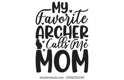 My favorite archer calls me mom -  Lettering design for greeting banners, Mouse Pads, Prints, Cards and Posters, Mugs, Notebooks, Floor Pillows and T-shirt prints design.