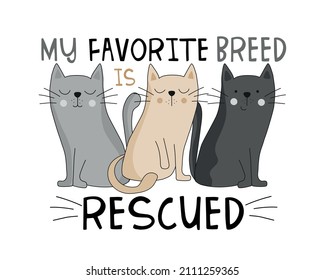 My favorite breed is rescued - motivational quote with cute cats.
Good for T shirt print, poster, card, label and other decoration.