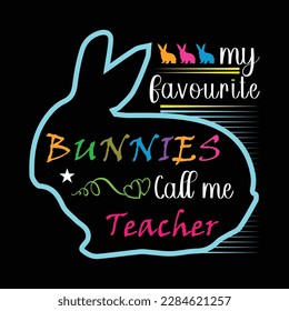 My Favorite Bunnies call me teacher. Easter day. Teacher t shirt design. Vector Illustration quote. Design template for t shirt lettering, typography, print, poster, banner, gift card, label sticker.