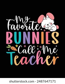 My Favorite Bunnies Call Me Teacher Tee is perfect for every loving Teacher to celebrate Easter with his or her students and family. Typography Vector Art Illustration T-Shirt Design