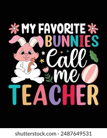 My Favorite Bunnies Call Me Teacher Tee is perfect for every loving Teacher to celebrate Easter with his or her students and family. Typography Vector Art Illustration T-Shirt Design