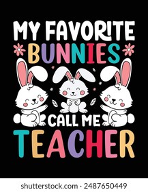 My Favorite Bunnies Call Me Teacher Tee is perfect for every loving Teacher to celebrate Easter with his or her students and family. Typography Vector Art Illustration T-Shirt Design