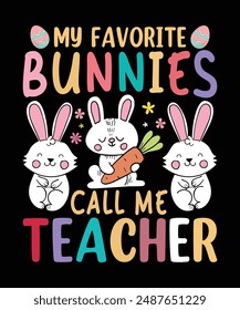 My Favorite Bunnies Call Me Teacher Tee is perfect for every loving Teacher to celebrate Easter with his or her students and family. Typography Vector Art Illustration T-Shirt Design