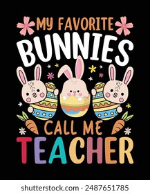 My Favorite Bunnies Call Me Teacher Tee is perfect for every loving Teacher to celebrate Easter with his or her students and family. Typography Vector Art Illustration T-Shirt Design