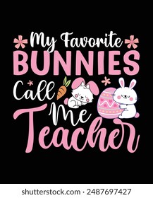 My Favorite Bunnies Call Me Teacher Tee is perfect for every loving Teacher to celebrate Easter with his or her students and family. Typography Vector Art Illustration T-Shirt Design