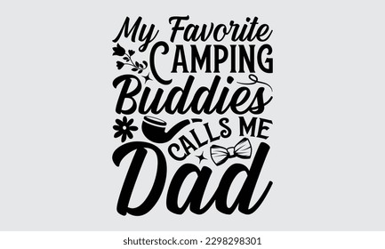My Favorite Camping Buddies Calls Me Dad - Father's Day T-shirt Design, Hand drawn lettering phrase, Illustration for prints on t-shirts, bags, posters, cards, Mug, Banner and pillows.
