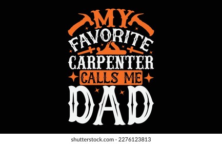  My Favorite Carpenter Calls Me Dad - carpenter Svg Design, Illustration for prints on t-shirts and bags, posters, cards, Hand drawn lettering phrase, for Cutting Machine, Silhouette Cameo, Cricut.
