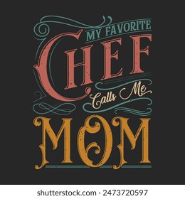 My Favorite Chef Calls Me Mom. Chef design. Vintage Printable retro design T Shirt, Poster, and label design with grunge texture.