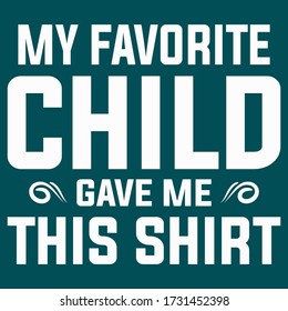 "My favorite child gave me this shirt" fathers day vector design for greetings card,background,poster design in illustration.