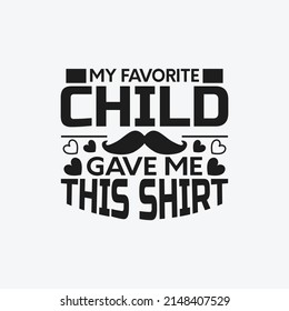 My Favorite Child Gave Me This Shirt -  Fathers Day Lettering Quotes Design Vector.