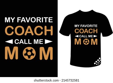 My Favorite Coach Calls Me Mom Mothers Day Typography T-shirt Design For The Soccer Lover