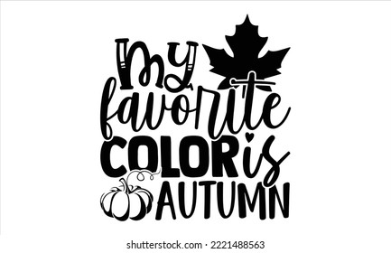 My favorite color is autumn - Summer T shirt Design, Modern calligraphy, Cut Files for Cricut Svg, Illustration for prints on bags, posters