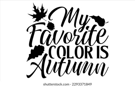 My favorite color is autumn  - Summer T Shirt Design, Hand drawn lettering and calligraphy, Cutting Cricut and Silhouette, svg file, poster, banner, flyer and mug.