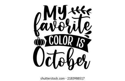 My favorite color is October- Thanksgiving t-shirt design, Hand drawn lettering phrase, Funny Quote EPS, Hand written vector sign, SVG Files for Cutting Cricut and Silhouette