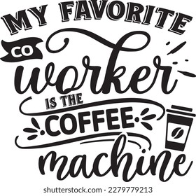 My favorite co-worker is the coffee machine svg , Sarcastic Coffee Mug svg design