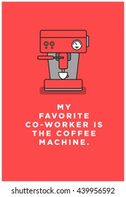 My favorite co-worker is the coffee machine. (Vector Like Art Flat Style Design Illustration)