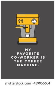 My favorite co-worker is the coffee machine. (Vector Like Art Flat Style Design Illustration)
