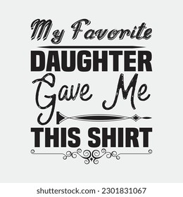 My Favorite Daughter Gave Me This Shirt - Fathers Day Shirt