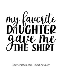 My favorite daughter gave me the shirt, Father's day shirt print template, Typography design, web template, t shirt design, print, papa, daddy, uncle, Retro vintage style t shirt