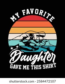 MY FAVORITE DAUGHTER GAVE ME THIS SHIRT TSHIRT DESIGN