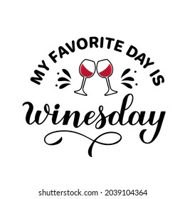 My Favorite day is Winesday calligraphy hand lettering with glass of wine. Funny drinking quote. Wine pun typography poster. Vector  template for flyer, banner, sticker, label, t-shirt, etc.