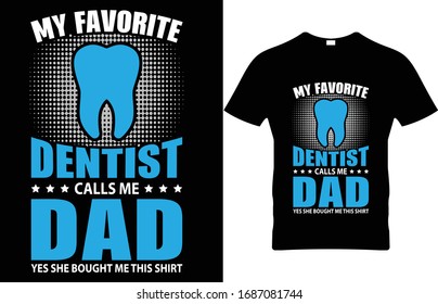 My favorite dentist call me dad. Dentist Vector T-Shirt Design 