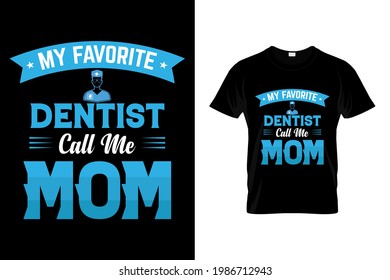 My favorite dentist call me mom t shirt design