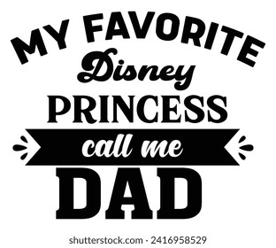 My Favorite Disney Princess Call Me Dad Svg,Father's Day Svg,Papa svg,Grandpa Svg,Father's Day Saying Qoutes,Dad Svg,Funny Father, Gift For Dad Svg,Daddy Svg,Family Svg,T shirt Design,Svg Cut File, svg