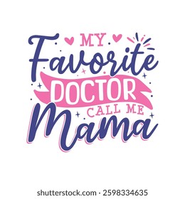 My favorite doctor call me mama design, mothers day special design