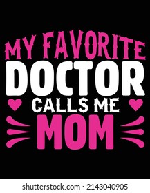 My Favorite Doctor Calls Me Mom Typography T-shirt Design