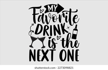 My favorite drink is the next one- Alcohol SVG T Shirt design, Hand drawn lettering phrase, Girl Beer Design,  Illustration for prints on svg and bags, posters, cards