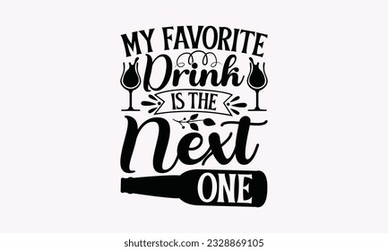 My Favorite Drink Is The Next One - Alcohol SVG Design, Cheer Quotes, Hand drawn lettering phrase, Isolated on white background. svg