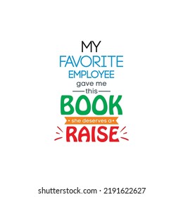 my favorite employee gave me this book she deserves a raise quotation banner typography