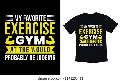 MY favorite exercise gym at the would probably be judging GYM t-shirt design, Vector GYM t-shirt design, Workout t-shirt design, Fitness t-shirt design