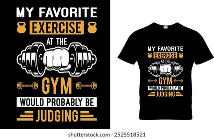 MY FAVORITE EXERCISE AT THE GYM WOULD PROBABLY BE JUDGING - GYM T SHIRT DESIGN