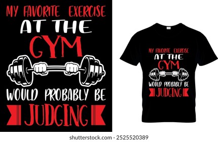 MY FAVORITE EXERCISE AT THE GYM WOULD PROBABLY BE JUDG - GYM T SHIRT DESIGN