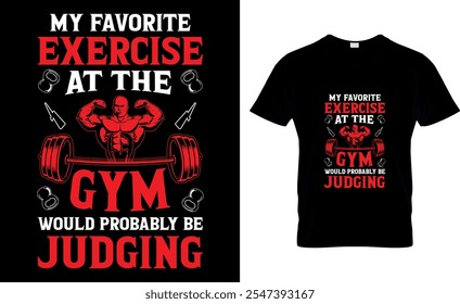 My favorite exercise at the Gym would be probably judging-Gym T-Shirt