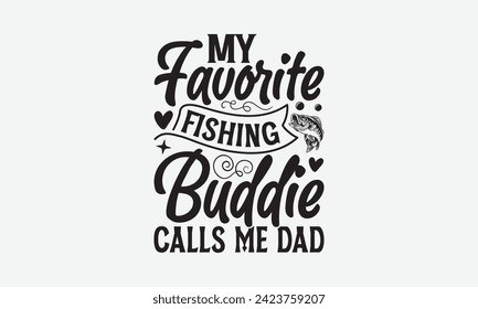 My Favorite Fishing Buddie Calls Me Dad - Father's Day T Shirt Design, Hand drawn lettering and calligraphy, simple, lettering For stickers, mugs, etc.