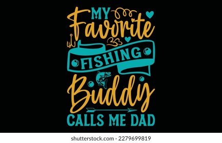 My favorite fishing buddy calls me dad - Father's day Svg typography t-shirt design, svg Files for Cutting Cricut and Silhouette, card, template Hand drawn lettering phrase, Calligraphy t-shirt design svg