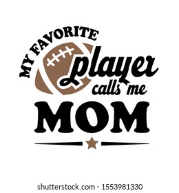 My favorite football player calls me MOM. Sports vector files. Isolated on transparent background.