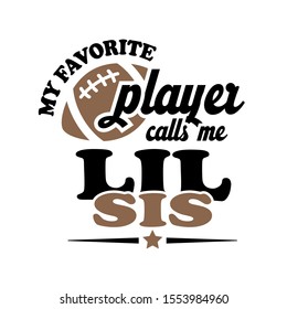 My favorite football player calls me LIL SIS. Sports vector files. Isolated on transparent background.