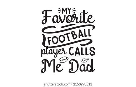 My Favorite Football Player Calls Me Dad - Typography t-shirt design vector-based  Spray paint graffiti stencil, Good for t-shirt print, poster, banner, and gift design,