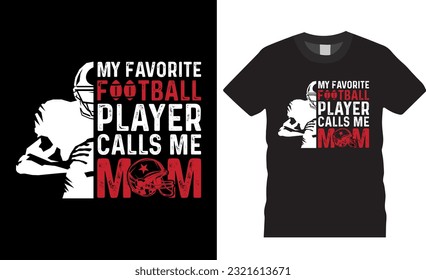 My Favorite Football Player Calls Me Mom American Football Typography T-Shirt design vector template. Funny Mother's Day T Shirts design, Football Mommy Shirts ready for print, apparel, poster, mugs