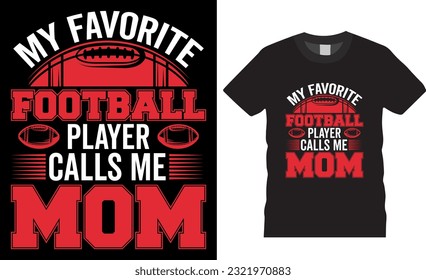 My Favorite Football Player Calls Me Mom American Football Typography T-Shirt design vector template. Funny Mother's Day T Shirts design, Football Mommy Shirts ready for print, apparel, poster, mugs