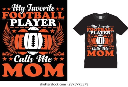 My Favorite Football Player Calls Me Mom ,american football 
Creative, typography , Illustration, vector t shirt design template, ready  for print poster, banner, mug, shirt.  
