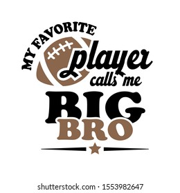 My Favorite FootballpPlayer Calls Me BIG BRO. Sports Vector Files. Stock Clip Art. Isolated On Transparent Background.