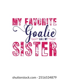 My favorite goalie call me Sister. Vector Illustration quote. Design for t shirt, typography, print, poster, banner, gift card, label sticker, mug design etc. POD.